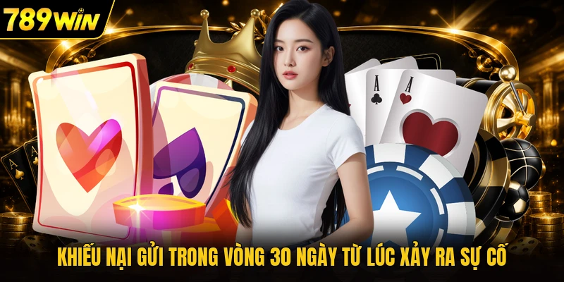 Khiếu nại gửi trong vòng 30 ngày từ  lúc xảy ra sự cố